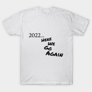 2022... Here We Go Again T-Shirt